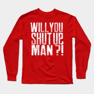 Will you shut up, Man Long Sleeve T-Shirt